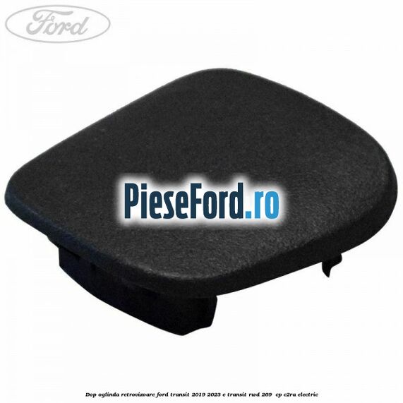 Dop oglinda retrovizoare Ford Transit 2019-2023 E-TRANSIT RWD 269  cp C2RA electric