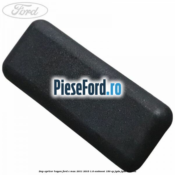 Dop opritor hayon Ford C-Max 2011-2015 1.6 EcoBoost 150 cp JQDA, JQDB benzina