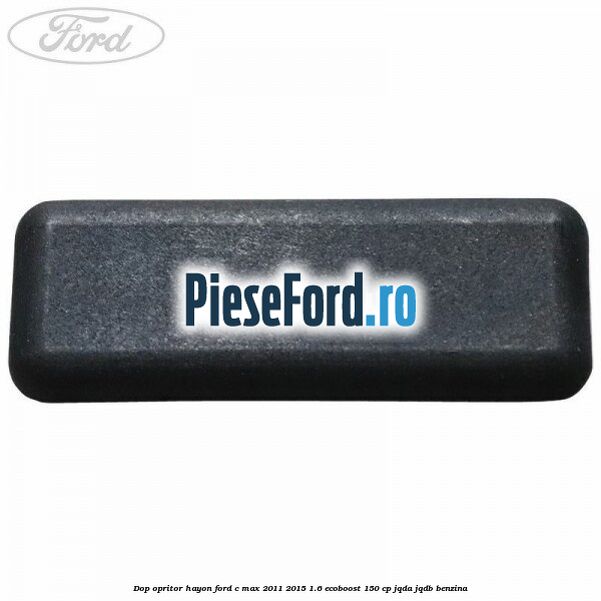 Dop opritor hayon Ford C-Max 2011-2015 1.6 EcoBoost 150 cp JQDA, JQDB benzina