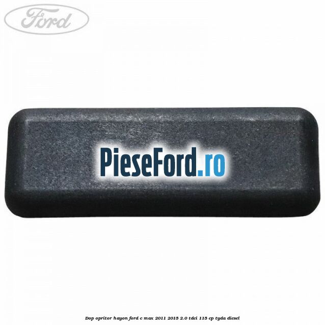 Dop opritor hayon Ford C-Max 2011-2015 2.0 TDCi 115 cp TYDA diesel