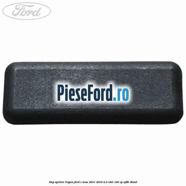 Dop opritor hayon Ford C-Max 2011-2015 2.0 TDCi 140 cp Dop opritor hayon Ford C-Max 2011-2015 2.0 TDCi 140 cp UFDB diesel