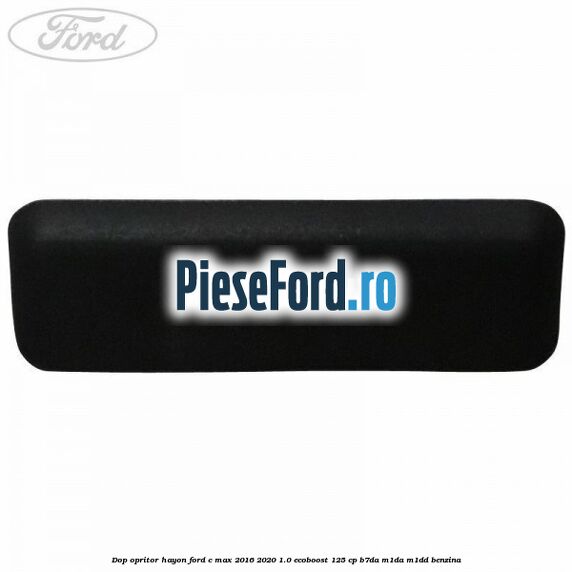 Dop opritor hayon Ford C-Max 2016-2020 1.0 EcoBoost 125 cp B7DA, M1DA, M1DD benzina