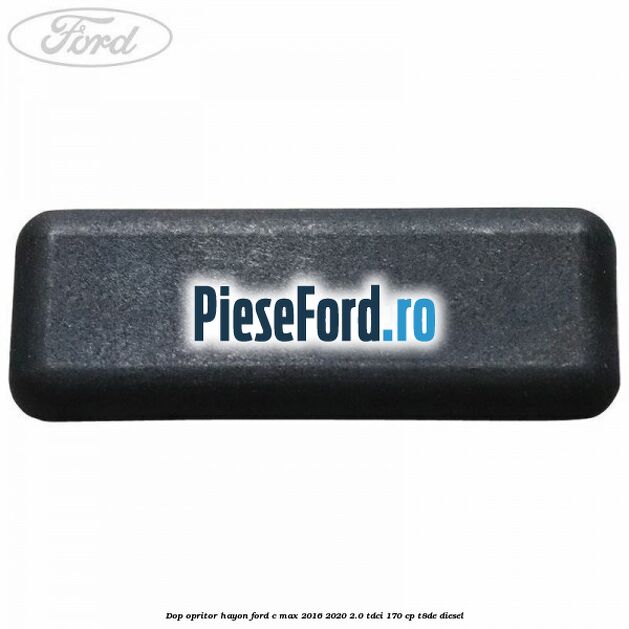 Dop opritor hayon Ford C-Max 2016-2020 2.0 TDCi 170 cp T8DE diesel