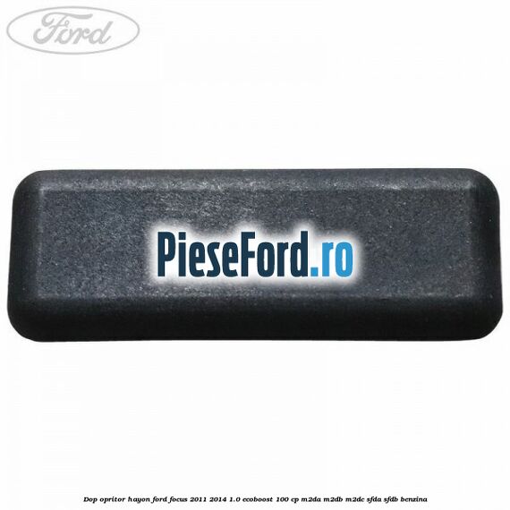 Dop opritor hayon Ford Focus 2011-2014 1.0 EcoBoost 100 cp M2DA, M2DB, M2DC, SFDA, SFDB benzina