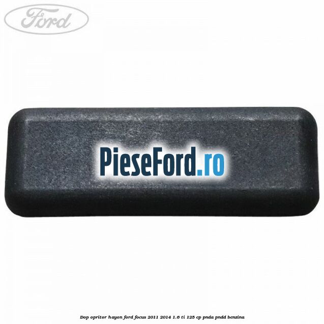 Dop opritor hayon Ford Focus 2011-2014 1.6 Ti 125 cp PNDA, PNDD benzina