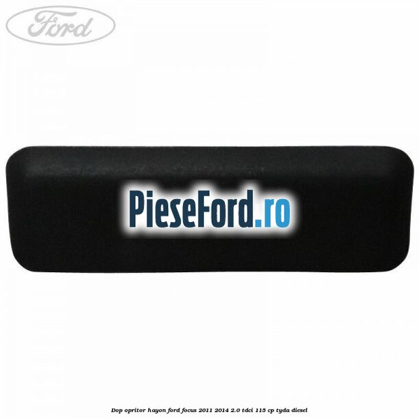Dop opritor hayon Ford Focus 2011-2014 2.0 TDCi 115 cp Dop opritor hayon Ford Focus 2011-2014 2.0 TDCi 115 cp TYDA diesel