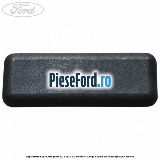 Dop opritor hayon Ford Focus 2014-2018 1.0 EcoBoost 100 cp M2DA, M2DB, M2DC, SFDA, SFDB benzina