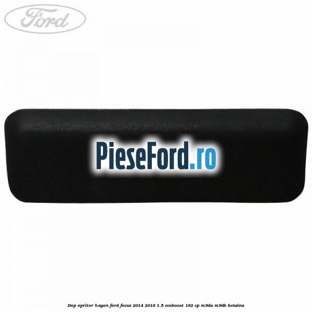 Dop opritor hayon Ford Focus 2014-2018 1.5 EcoBoost 182 cp M9DA, M9DB benzina