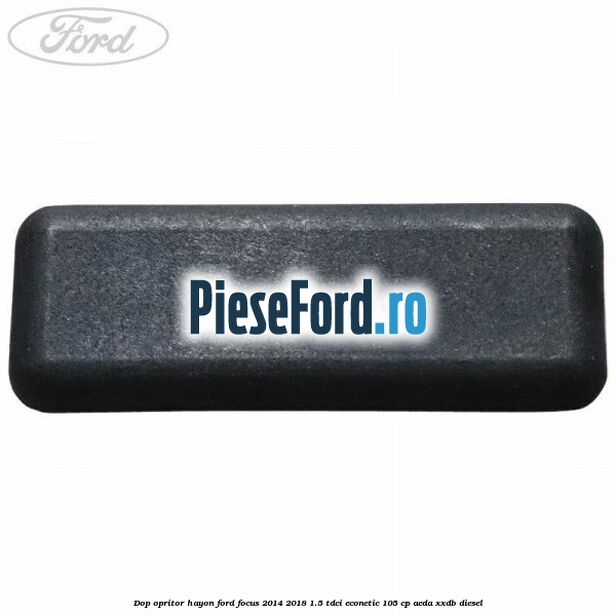 Dop opritor hayon Ford Focus 2014-2018 1.5 TDCi ECOnetic 105 cp AEDA, XXDB diesel