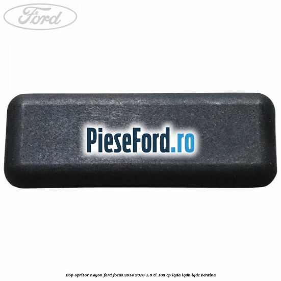 Dop opritor hayon Ford Focus 2014-2018 1.6 Ti 105 cp IQDA, IQDB, IQDC benzina