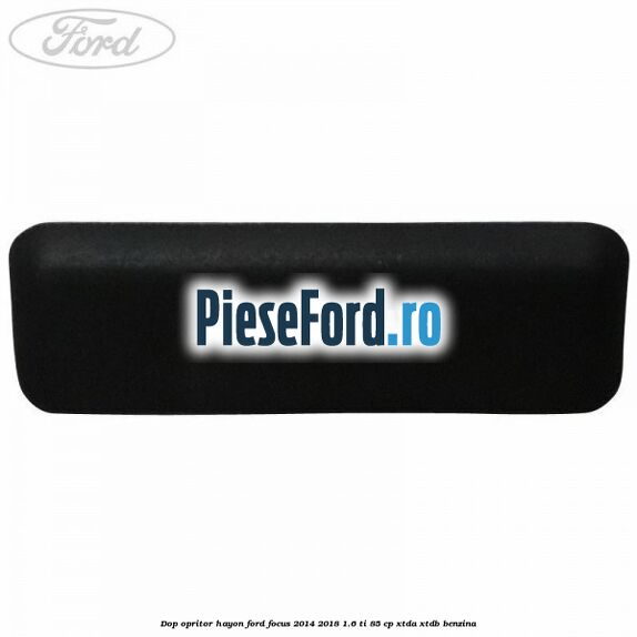 Dop opritor hayon Ford Focus 2014-2018 1.6 Ti 85 cp XTDA, XTDB benzina