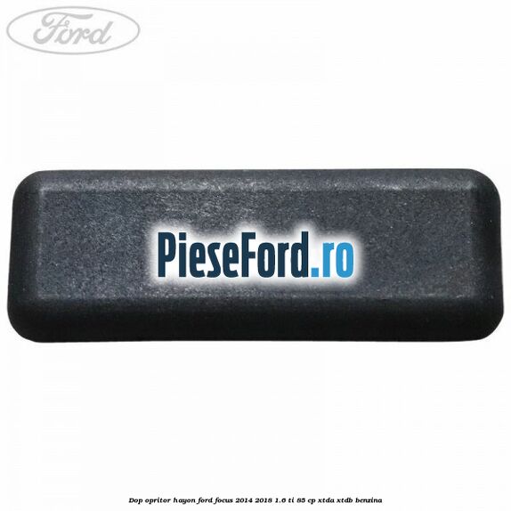 Dop opritor hayon Ford Focus 2014-2018 1.6 Ti 85 cp XTDA, XTDB benzina