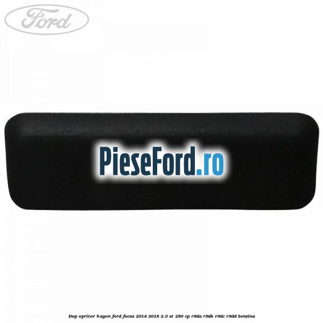 Dop opritor hayon Ford Focus 2014-2018 2.0 ST 250 cp R9DA, R9DB, R9DC, R9DD benzina