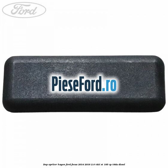 Dop opritor hayon Ford Focus 2014-2018 2.0 TDCi ST 185 cp T8DA diesel