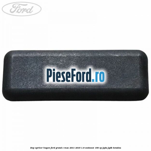 Dop opritor hayon Ford Grand C-Max 2011-2015 1.6 EcoBoost 150 cp JQDA, JQDB benzina