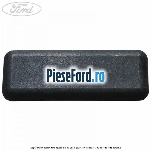 Dop opritor hayon Ford Grand C-Max 2011-2015 1.6 EcoBoost 182 cp JTDA, JTDB benzina