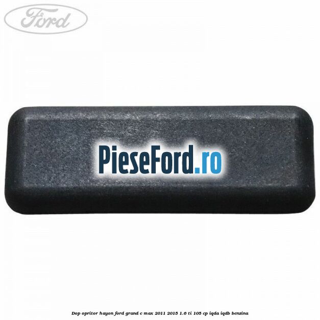 Dop opritor hayon Ford Grand C-Max 2011-2015 1.6 Ti 105 cp IQDA, IQDB benzina