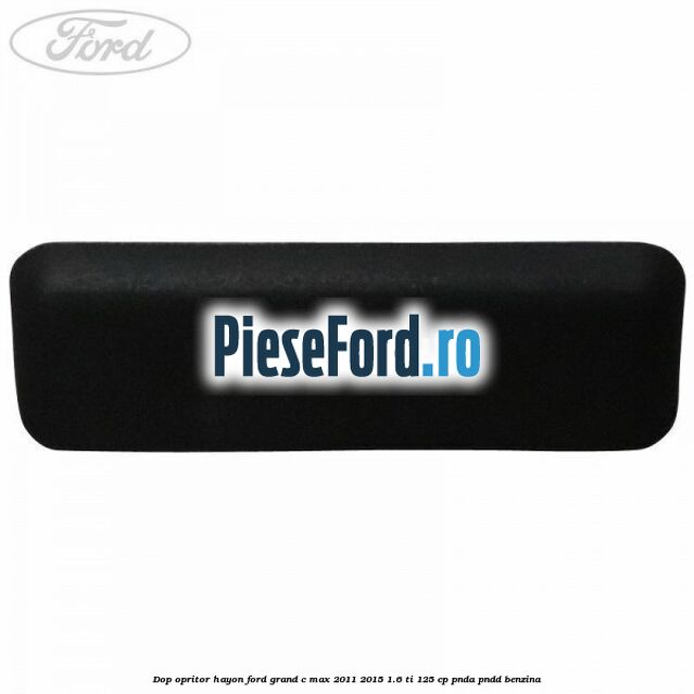 Dop opritor hayon Ford Grand C-Max 2011-2015 1.6 Ti 125 cp PNDA, PNDD benzina