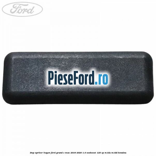 Dop opritor hayon Ford Grand C-Max 2016-2020 1.0 EcoBoost 125 cp M1DA, M1DD benzina