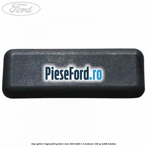 Dop opritor hayon Ford Grand C-Max 2016-2020 1.5 EcoBoost 180 cp M9DB benzina