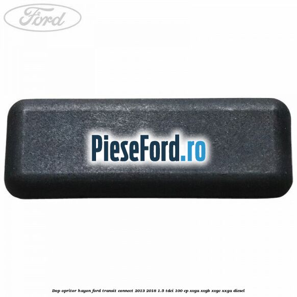 Dop opritor hayon Ford Transit Connect 2013-2018 1.5 TDCi 100 cp XVGA, XVGB, XVGC, XXGA diesel