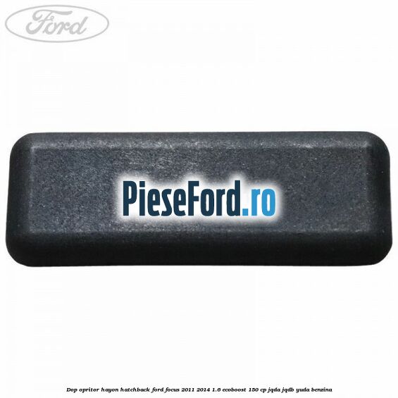 Dop opritor hayon hatchback Ford Focus 2011-2014 1.6 EcoBoost 150 cp JQDA, JQDB, YUDA benzina