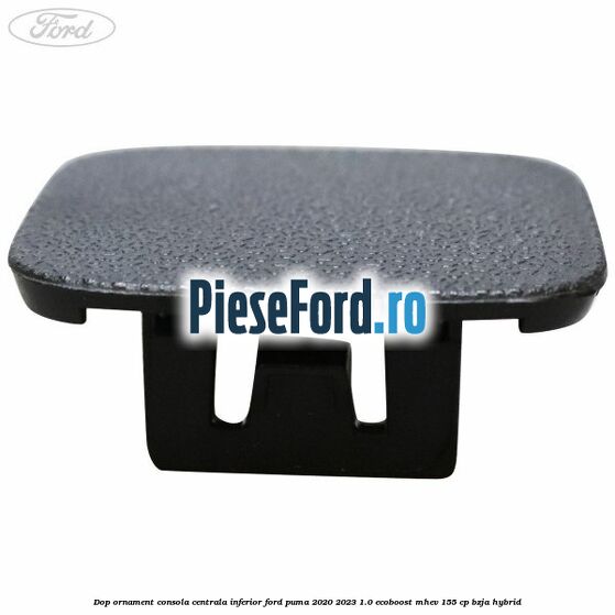 Dop ornament consola centrala inferior Ford Puma 2020-2023 1.0 EcoBoost mHEV 155 cp BZJA Hybrid