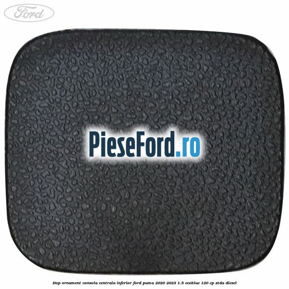 Dop ornament consola centrala inferior Ford Puma 2020-2023 1.5 EcoBlue 120 cp ZTDA diesel