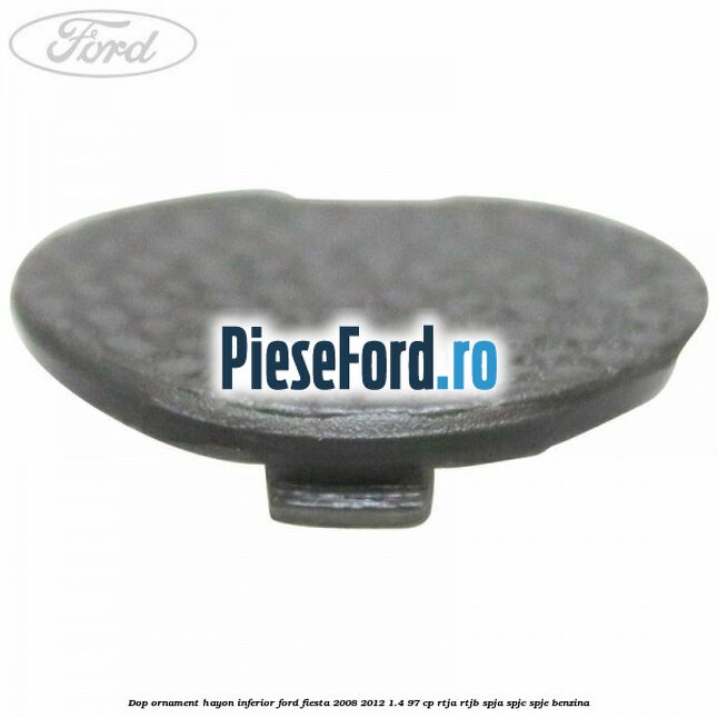 Dop ornament hayon inferior Ford Fiesta 2008-2012 1.4 97 cp RTJA, RTJB, SPJA, SPJC, SPJE benzina