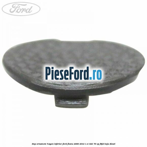 Dop ornament hayon inferior Ford Fiesta 2008-2012 1.4 TDCi 70 cp F6JD, KVJA diesel
