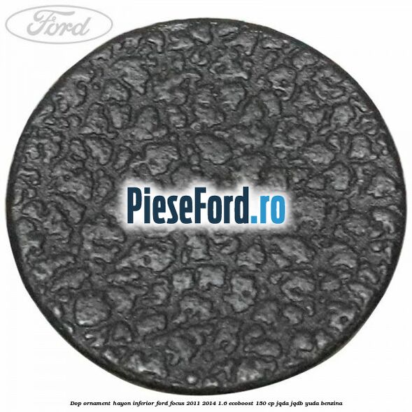 Dop ornament hayon inferior Ford Focus 2011-2014 1.6 EcoBoost 150 cp JQDA, JQDB, YUDA benzina