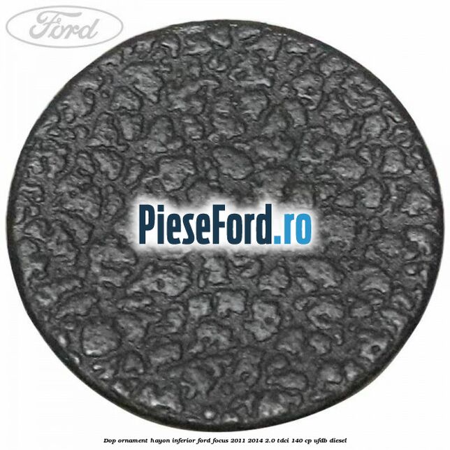 Dop ornament hayon inferior Ford Focus 2011-2014 2.0 TDCi 140 cp UFDB diesel