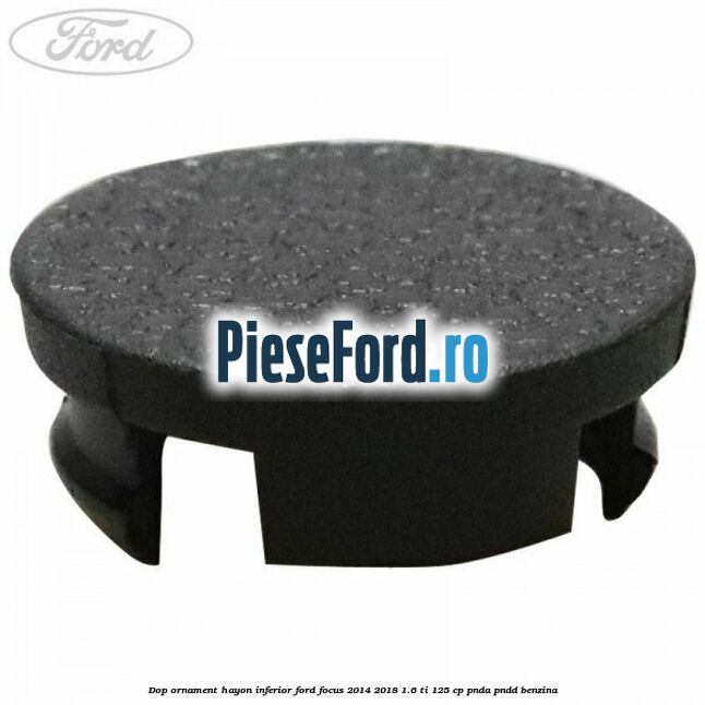 Dop ornament hayon inferior Ford Focus 2014-2018 1.6 Ti 125 cp PNDA, PNDD benzina