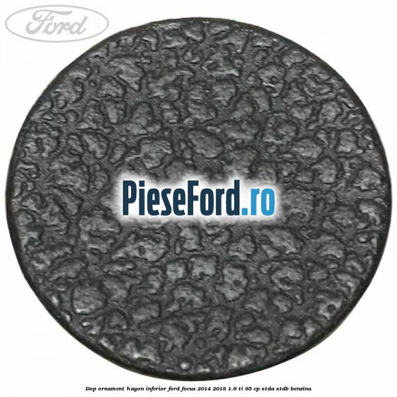 Dop ornament hayon inferior Ford Focus 2014-2018 1.6 Ti 85 cp XTDA, XTDB benzina