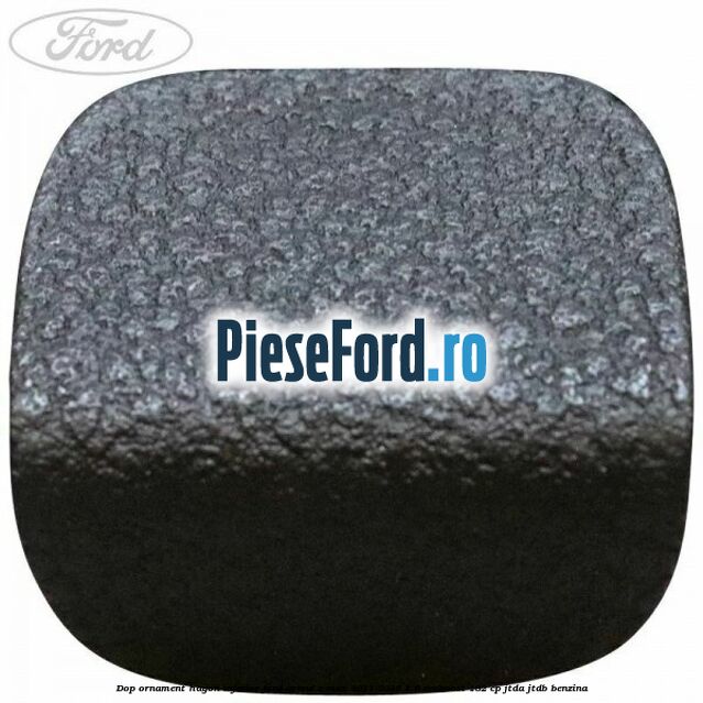 Dop ornament hayon inferior Ford Grand C-Max 2011-2015 1.6 EcoBoost 182 cp JTDA, JTDB benzina