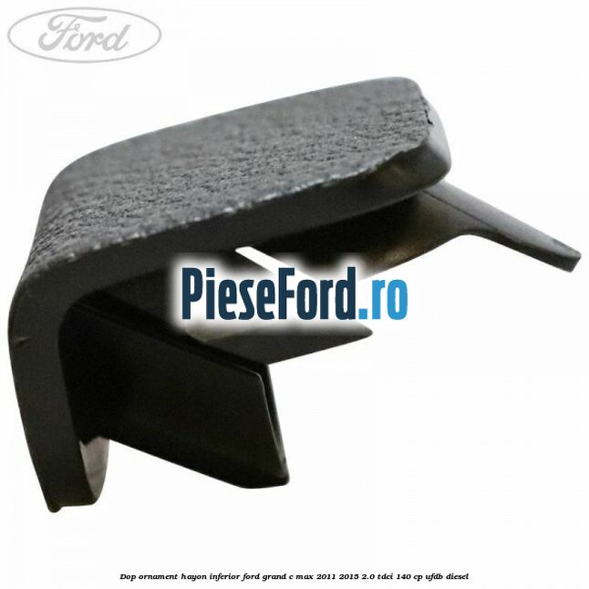 Dop ornament hayon inferior Ford Grand C-Max 2011-2015 2.0 TDCi 140 cp UFDB diesel