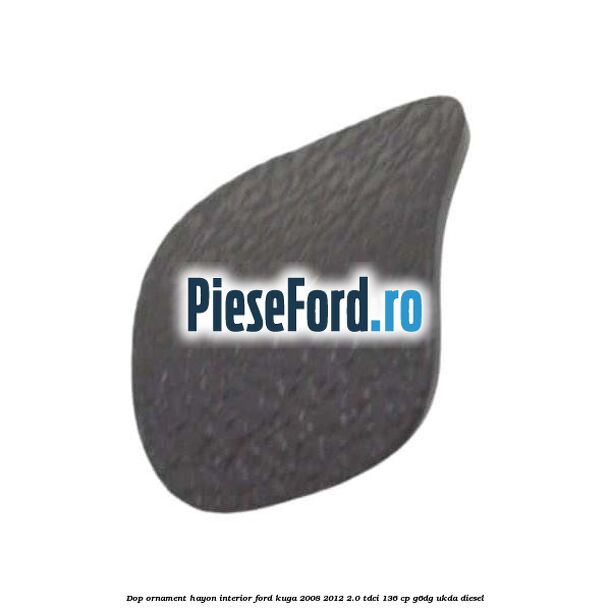 Dop ornament hayon interior Ford Kuga 2008-2012 2.0 TDCi 136 cp G6DG, UKDA diesel