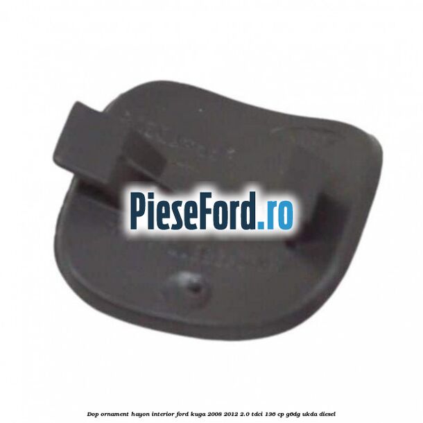 Dop ornament hayon interior Ford Kuga 2008-2012 2.0 TDCi 136 cp G6DG, UKDA diesel