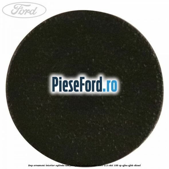 Dop ornament interior oglinda usa fata Ford Mondeo 2000-2007 2.2 TDCi 155 cp QJBA, QJBB diesel