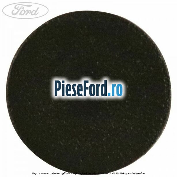 Dop ornament interior oglinda usa fata Ford Mondeo 2000-2007 ST220 226 cp MEBA benzina