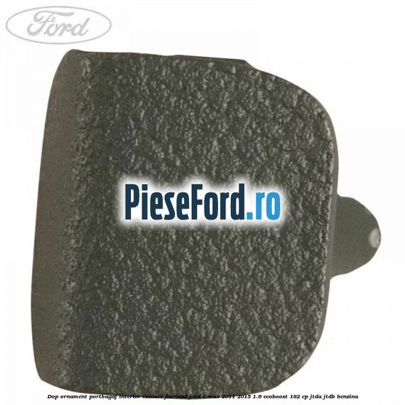 Dop ornament portbagaj interior culoare fairland Ford C-Max 2011-2015 1.6 EcoBoost 182 cp Dop ornament portbagaj interior culoare fairland Ford C-Max 2011-2015 1.6 EcoBoost 182 cp JTDA, JTDB benzina