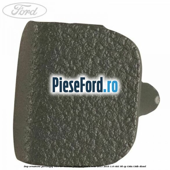 Dop ornament portbagaj interior culoare fairland Ford C-Max 2011-2015 1.6 TDCi 95 cp Dop ornament portbagaj interior culoare fairland Ford C-Max 2011-2015 1.6 TDCi 95 cp T3DA, T3DB diesel