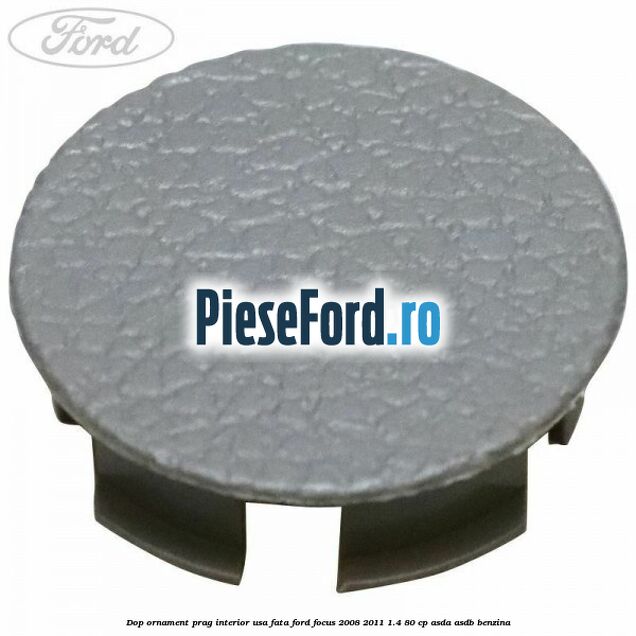 Dop ornament prag interior usa fata Ford Focus 2008-2011 1.4 80 cp ASDA, ASDB benzina