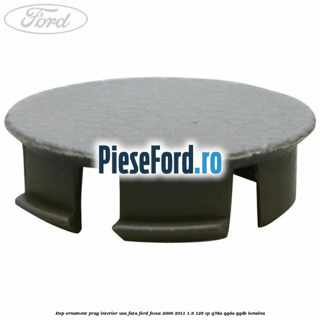 Dop ornament prag interior usa fata Ford Focus 2008-2011 1.8 125 cp Q7DA, QQDA, QQDB benzina