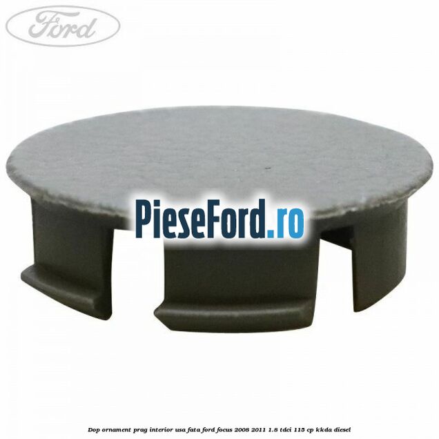 Dop ornament prag interior usa fata Ford Focus 2008-2011 1.8 TDCi 115 cp Dop ornament prag interior usa fata Ford Focus 2008-2011 1.8 TDCi 115 cp KKDA diesel