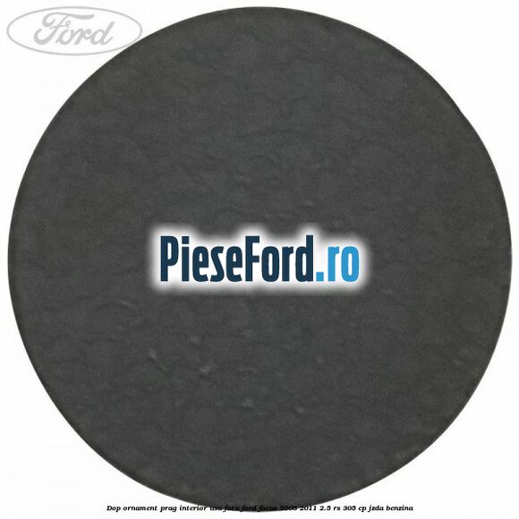Dop ornament prag interior usa fata Ford Focus 2008-2011 2.5 RS 305 cp JZDA benzina