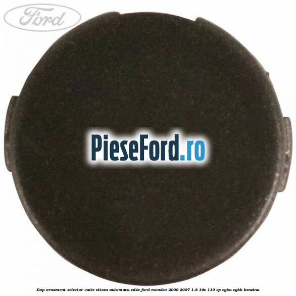 Dop ornament selector cutie viteza automata CD4E Ford Mondeo 2000-2007 1.8 16V 110 cp CGBA, CGBB benzina