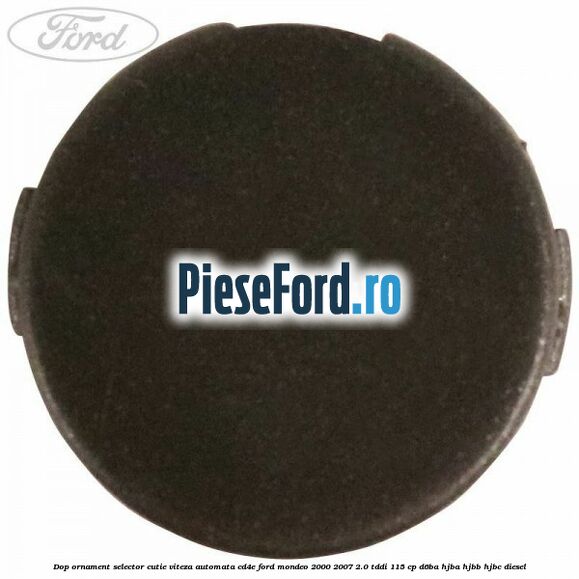 Dop ornament selector cutie viteza automata CD4E Ford Mondeo 2000-2007 2.0 TDDI 115 cp D6BA, HJBA, HJBB, HJBC diesel