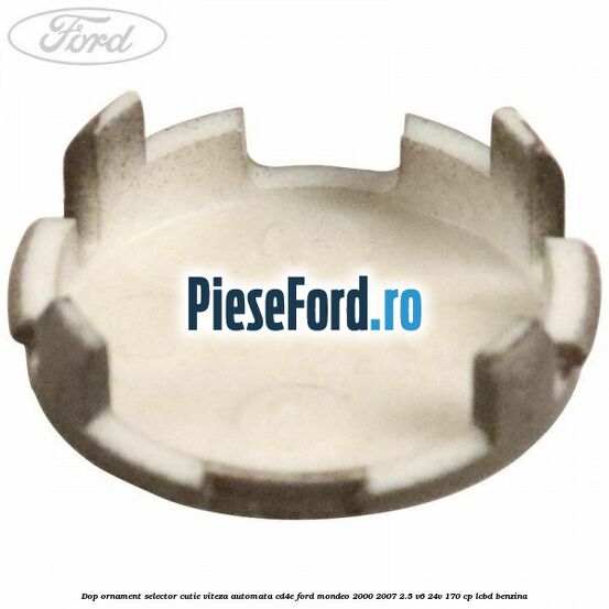 Dop ornament selector cutie viteza automata CD4E Ford Mondeo 2000-2007 2.5 V6 24V 170 cp LCBD benzina