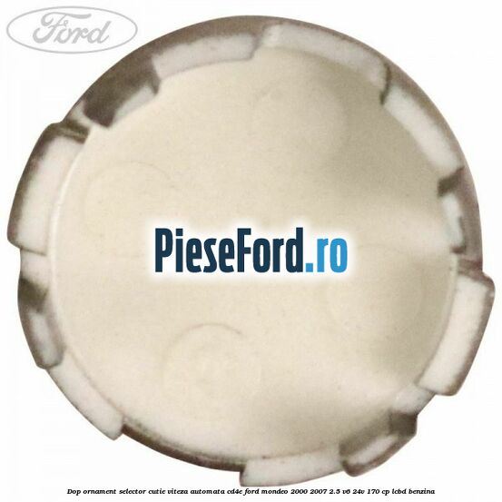 Dop ornament selector cutie viteza automata CD4E Ford Mondeo 2000-2007 2.5 V6 24V 170 cp LCBD benzina